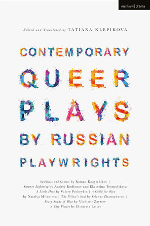 Contemporary Queer Plays by Russian Playwrights: Satellites and Comets; Summer Lightning; A Little Hero; A Child for Olya; The Pillow's Soul; Every Shade of Blue; A City Flower by Tatiana Klepikova 9781350203778