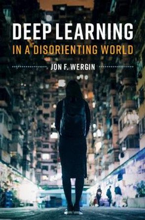 Deep Learning in a Disorienting World by Jon F. Wergin 9781108727150