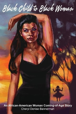 Black Child to Black Woman: An African-American Woman Coming-of-Age Story by Cheryl Bannerman 9781735335209