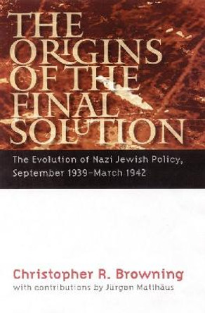 The Origins of the Final Solution: The Evolution of Nazi Jewish Policy, September 1939-March 1942 by Christopher R. Browning