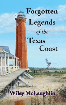 Forgotten Legends Of the Texas Coast by Wiley McLaughlin 9781732819696