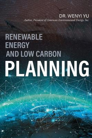 Renewable Energy and Low Carbon Planning by Dr Wenyi Yu 9781998784912