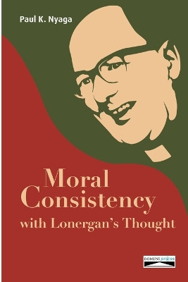 Moral Consistency with Lonergan's Thought by Paul K Nyaga 9782366481754