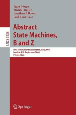 Abstract State Machines, B and Z: First International Conference, ABZ 2008, London, UK, September 16-18, 2008. Proceedings by Egon Borger 9783540876021