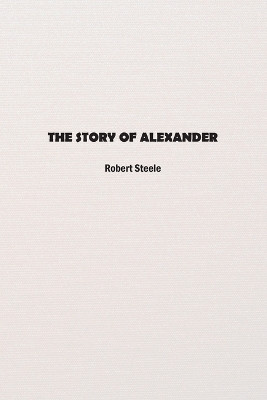 The Story of Alexander by Robert Steele 9781774817094