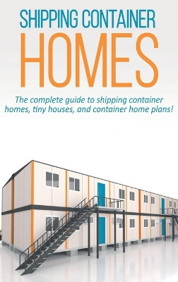 Shipping Container Homes: The complete guide to shipping container homes, tiny houses, and container home plans! by Andrew Marshall 9781761032691