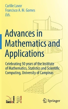 Advances in Mathematics and Applications: Celebrating 50 years of the Institute of Mathematics, Statistics and Scientific Computing, University of Campinas by Carlile Lavor 9783319940144