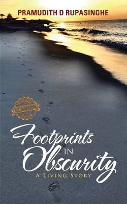 Footprints in Obscurity: A Living Story by Pramudith D Rupasinghe 9781482871920