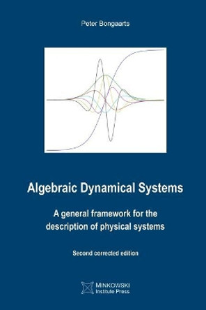 Algebraic Dynamical Systems: A General Framework for the Description of Physical Systems by Peter Bongaarts 9781927763520