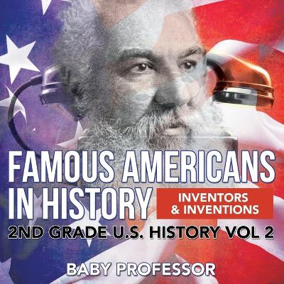 Famous Americans in History Inventors & Inventions 2nd Grade U.S. History Vol 2 by Baby Professor 9781683054924