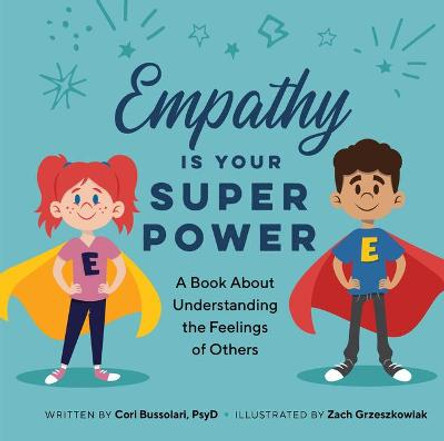 Empathy Is Your Superpower: A Book about Understanding the Feelings of Others by Cori Bussolar