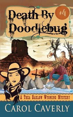 Death by Doodlebug (A Thea Barlow Wyoming Mystery, Book Four) by Carol Caverly 9781644571385