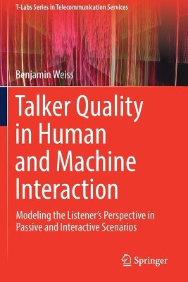 Talker Quality in Human and Machine Interaction: Modeling the Listener’s Perspective in Passive and Interactive Scenarios by Benjamin Weiss 9783030227715