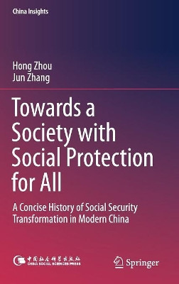Towards a Society with Social Protection for All: A Concise History of Social Security Transformation in Modern China by Hong Zhou 9789811046681