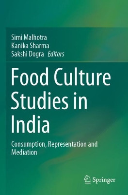 Food Culture Studies in India: Consumption, Representation and Mediation by Simi Malhotra 9789811552564