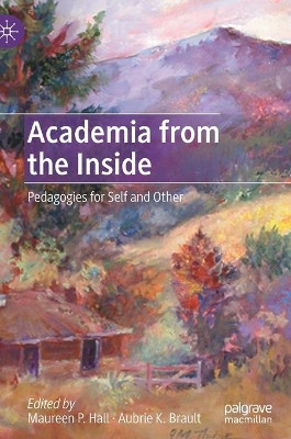Academia from the Inside: Pedagogies for Self and Other by Maureen P. Hall 9783030838942