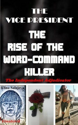 The Vice President The Rise Of The Word-Command Killer: The Independent Adjudicator by Elina Salajeva 9781916439733