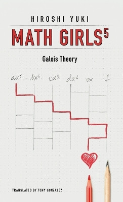 Math Girls 5: Galois Theory by Hiroshi Yuki 9781939326478