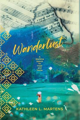 Wanderlust: A Wartime Search for Hope and Home by Kathleen L Martens 9781955872010
