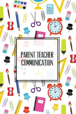 Parent Teacher Communication: Teachers Student Contact Log, Record Information Book, Email, Phone, Or In-Person Meetings & Conferences Notes Pages, Logbook, Journal by Amy Newton 9781649442000