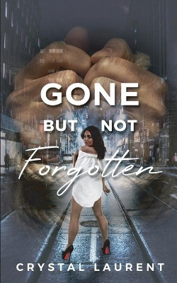 Gone But Not Forgotten: The Strength of a Woman by Crystal Laurent 9781737142508