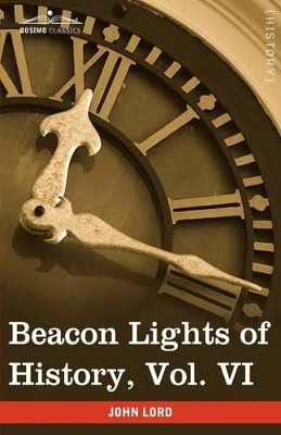 Beacon Lights of History, Vol. VI: Renaissance and Reformation (in 15 Volumes) by Dr John Lord 9781605207049