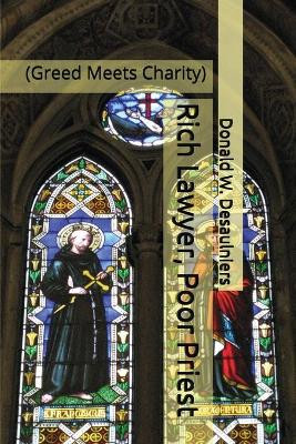 Rich Lawyer, Poor Priest: (Greed Meets Charity) by Donald W Desaulniers 9781987888164