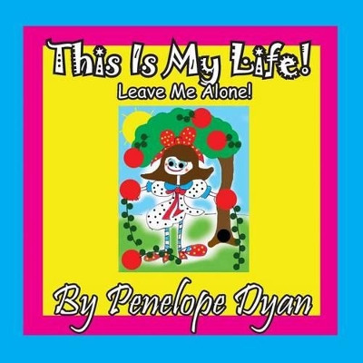 This Is My Life! Leave Me Alone! by Penelope Dyan 9781614772651