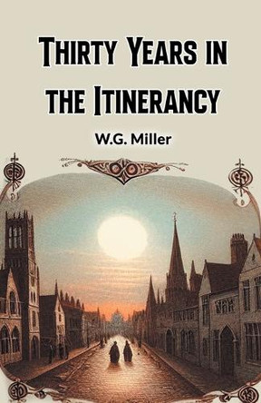 Thirty Years in the Itinerancy by W G Miller 9789369070251