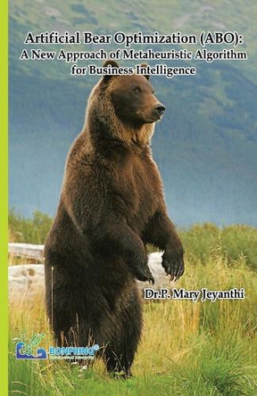 Artificial Bear Optimization (ABO): A New Approach of Metaheuristic Algorithm for Business Intelligence by Dr P Mary Jeyanthi 9789387862654