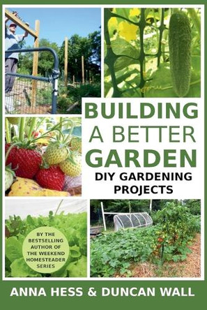 Building a Better Garden: DIY Gardening Projects by Anna Hess 9798230111610