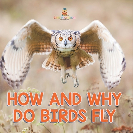 How and Why Do Birds Fly by Baby Professor 9798869453211