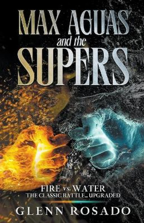 Max Aguas and the Supers: Fire vs. Water by Glenn Rosado 9798223645801