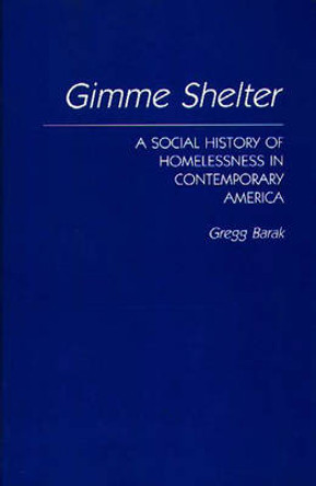 Gimme Shelter: A Social History of Homelessness in Contemporary America by Gregg Barak
