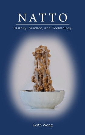 Natto: History, Science, and Technology by Keith Wong 9781738916207