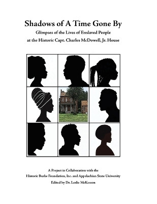 Shadows of A Time Gone By: Glimpses of the Lives of Enslaved People at the Historic Capt. Charles McDowell, Jr. House by Leslie McKesson 9781959346555