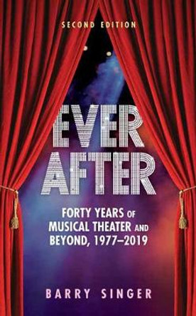 Ever After: Forty Years of Musical Theater and Beyond, 1977-2019 by Barry Singer