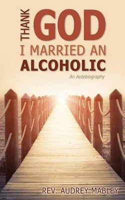 Thank God I Married an Alcoholic by Rev Audrey Mabley 9781486605040
