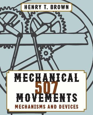 507 Mechanical Movements by Henry T Brown 9781626544864