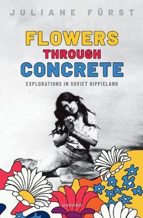 Flowers Through Concrete: Explorations in Soviet Hippieland by Juliane Furst