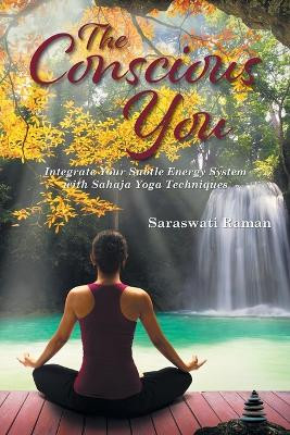 The Conscious You: Integrate Your Subtle Energy System with Sahaja Yoga Techniques by Saraswati Raman 9781960605436