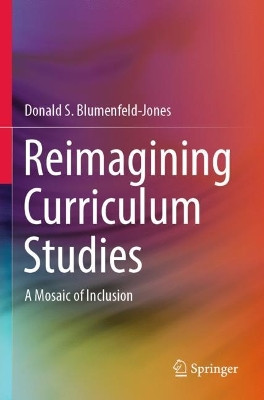 Reimagining Curriculum Studies: A Mosaic of Inclusion by Donald S. Blumenfeld-Jones 9789811698798