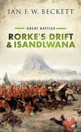 Rorke's Drift and Isandlwana: Great Battles by Ian F. W. Beckett