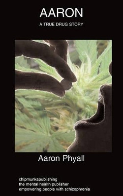 Aaron: Schizophrenia, Autobiography, Drug Abuse by Aaron Phyall 9781847478245