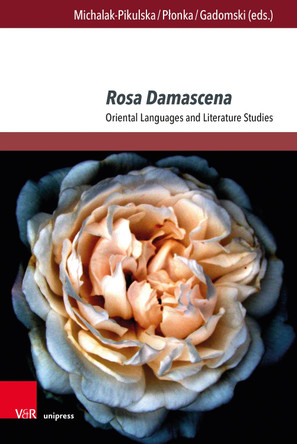 Rosa Damascena: Oriental Languages and Literature Studies by Barbara Michalak-Pikulska 9783847117339
