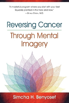 Reversing Cancer Through Mental Imagery by Simcha H Benyosef 9781883148096