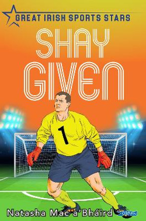 Shay Given: Great Irish Sports Stars by Natasha Mac a'Bhaird