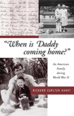 When Is Daddy Coming Home?: An American Family During World War II by Richard Carlton Haney 9781976600401