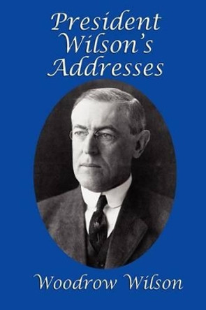President Wilson's Addresses by Woodrow Wilson 9781617203558