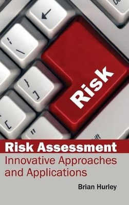 Risk Assessment: Innovative Approaches and Applications by Brian Hurley 9781632384010